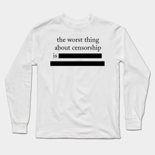 Worst Thing About Censorship Long Sleeve T-Shirt